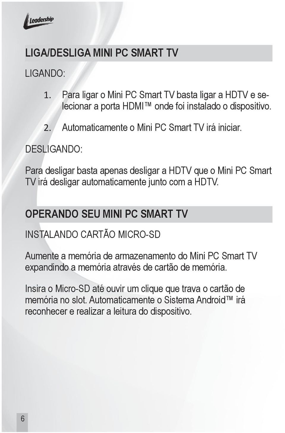 DESLIGANDO: Para desligar basta apenas desligar a HDTV que o Mini PC Smart TV irá desligar automaticamente junto com a HDTV.