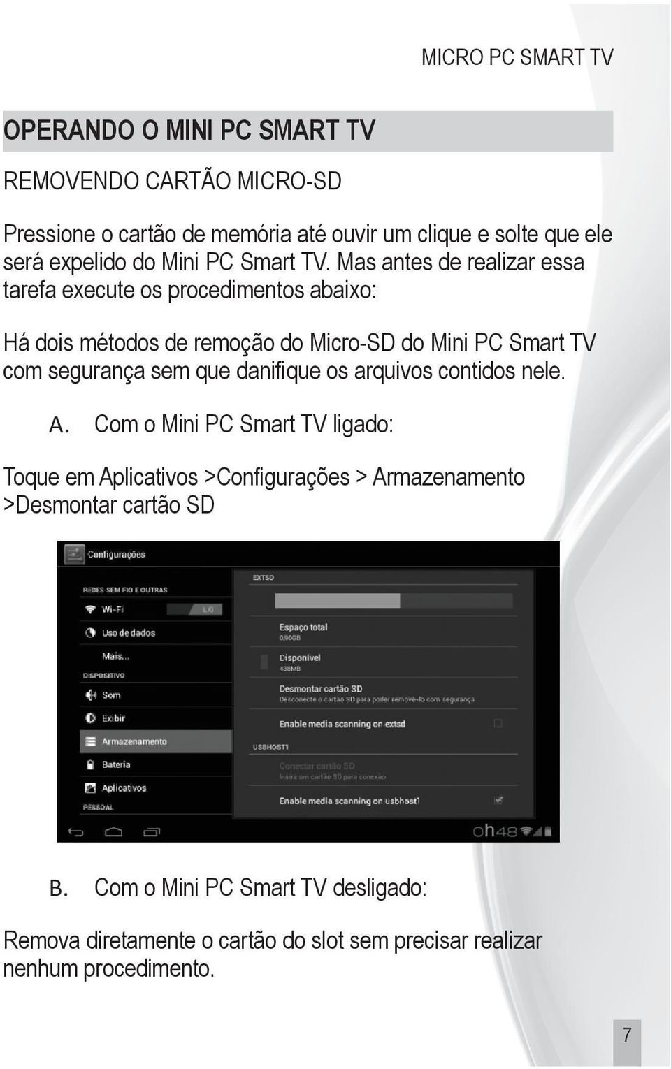 Mas antes de realizar essa tarefa execute os procedimentos abaixo: Há dois métodos de remoção do Micro-SD do Mini PC Smart TV com segurança sem