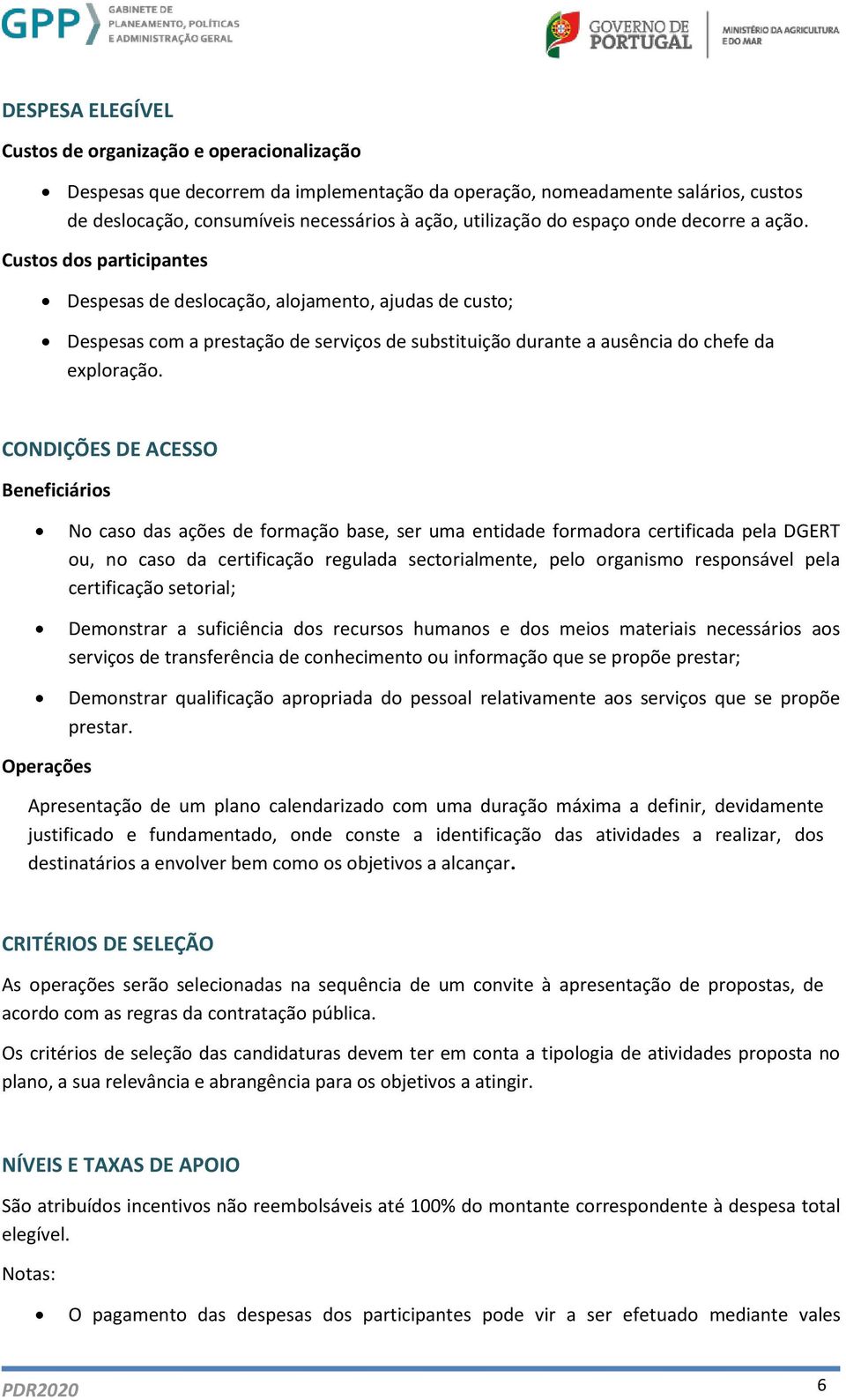 Custos dos participantes Despesas de deslocação, alojamento, ajudas de custo; Despesas com a prestação de serviços de substituição durante a ausência do chefe da exploração.