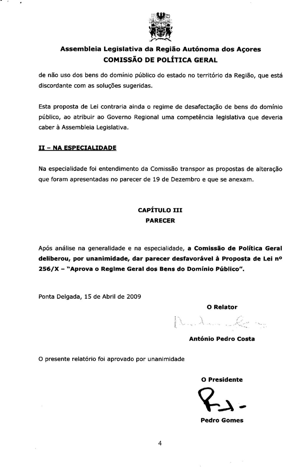 Esta proposta de Lei contraria ainda o regime de desafectagäo de bens do dominio pablico, ao atribuir ao Govern Regional uma competéncia legislativa que deveria caber a Assembleia Legislativa.