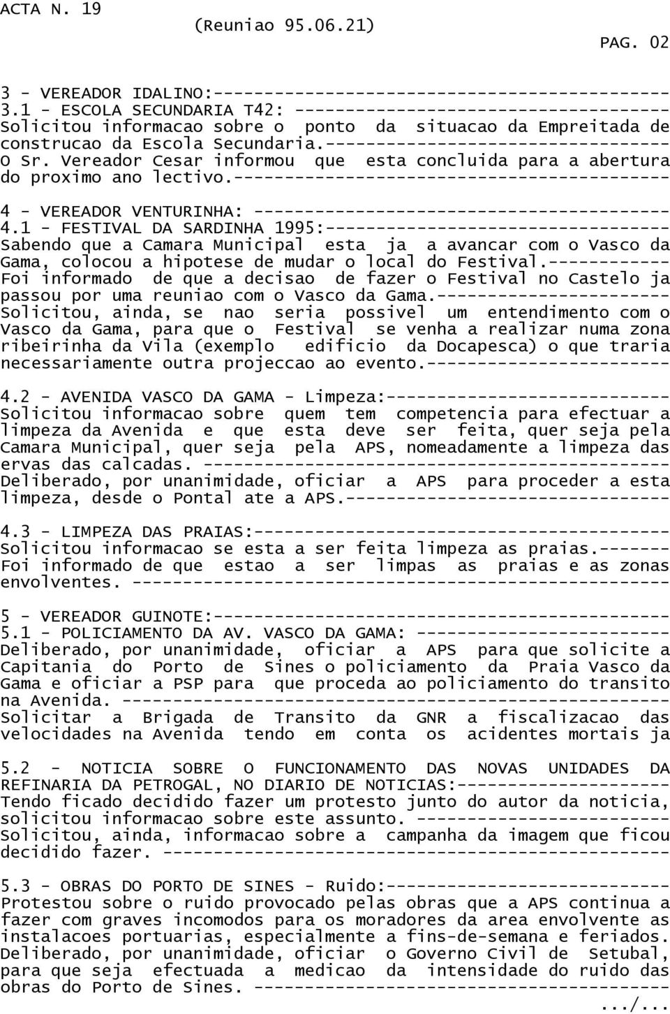 ---------------------------------- O Sr. Vereador Cesar informou que esta concluida para a abertura do proximo ano lectivo.