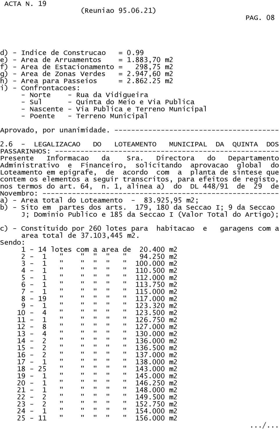 --------------------------------------- 2.6 - LEGALIZACAO DO LOTEAMENTO MUNICIPAL DA QUINTA DOS PASSARINHOS: ----------------------------------------------------- Presente Informacao da Sra.