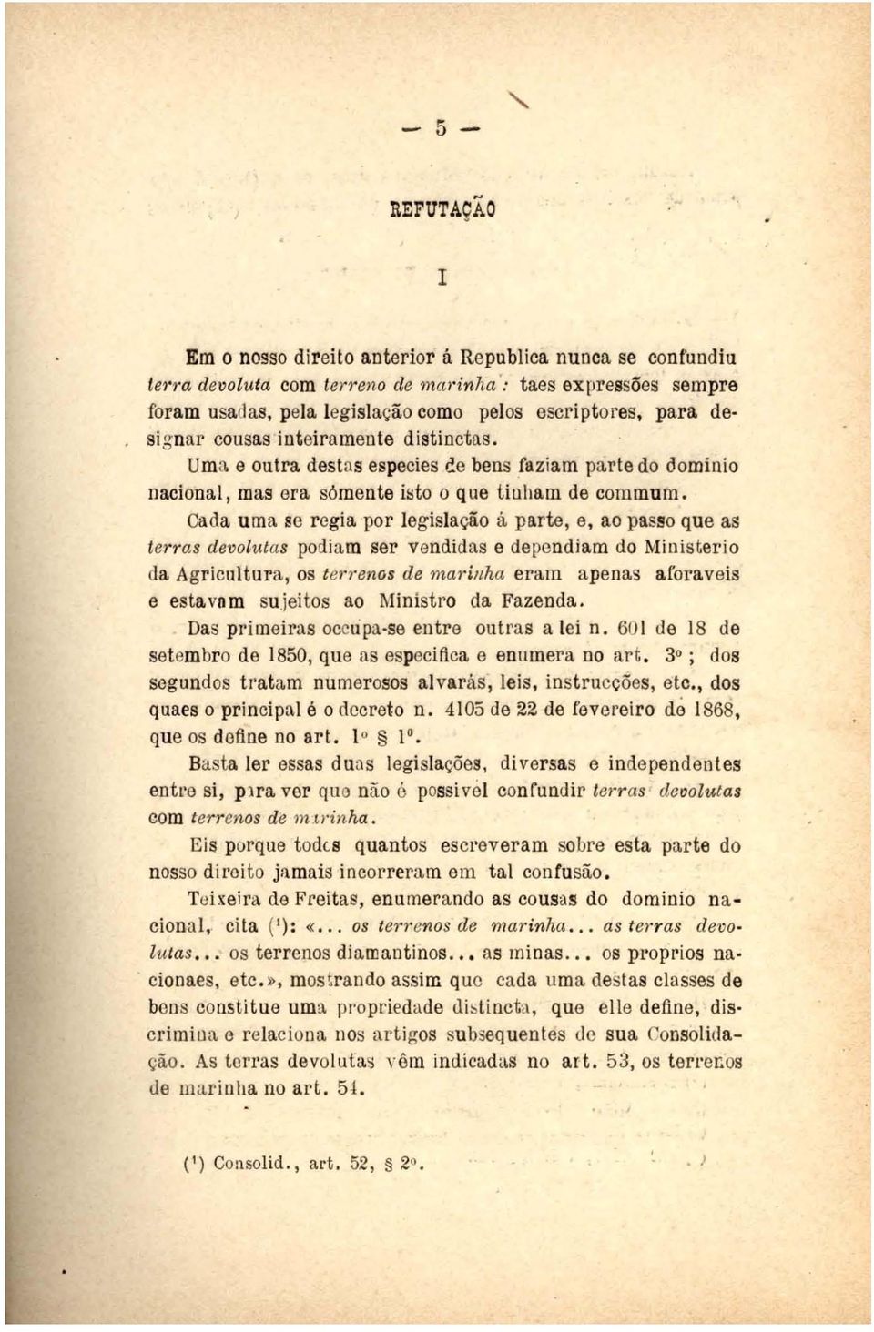 Cada uma so r egia por legislação á parte, e, ao passo que as terras devolutas podiam ser vendid as e de pendiam do Miuisterio da Agricultura, os ten'enos de madltha eram apenas aforaveis e estavnm