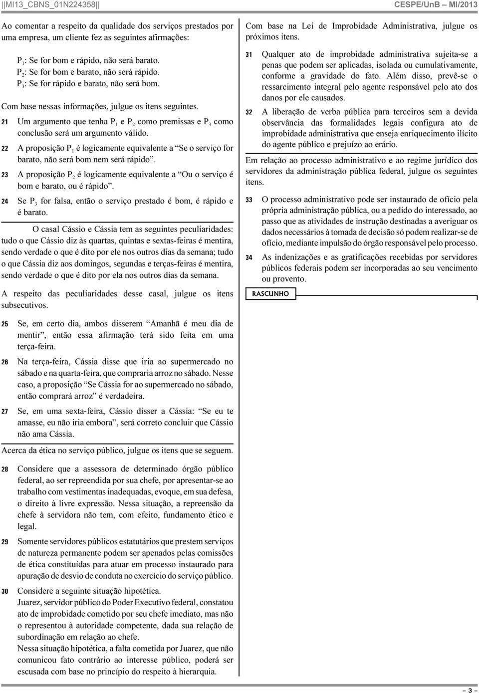 21 Um argumento que tenha P 1 e P 2 como premissas e P 3 como conclusão será um argumento válido. 22 A proposição P 1 é logicamente equivalente a Se o serviço for barato, não será bom nem será rápido.