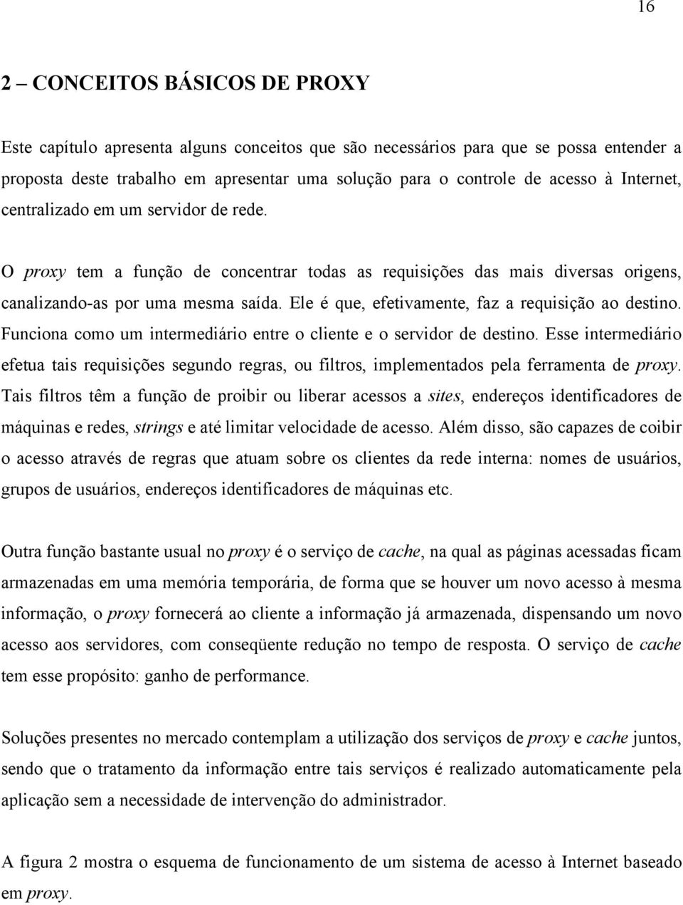 Ele é que, efetivamente, faz a requisição ao destino. Funciona como um intermediário entre o cliente e o servidor de destino.