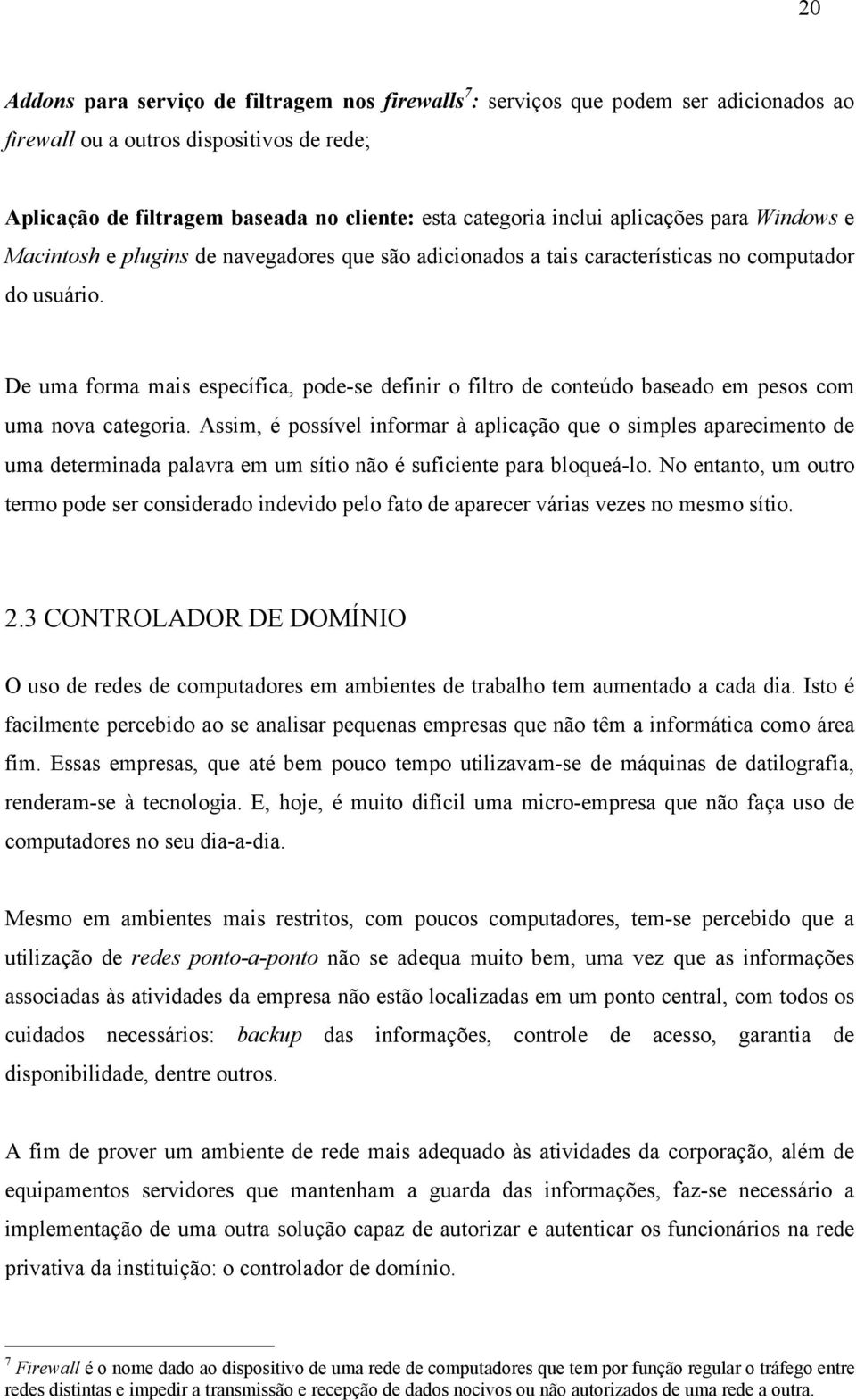 De uma forma mais específica, pode-se definir o filtro de conteúdo baseado em pesos com uma nova categoria.