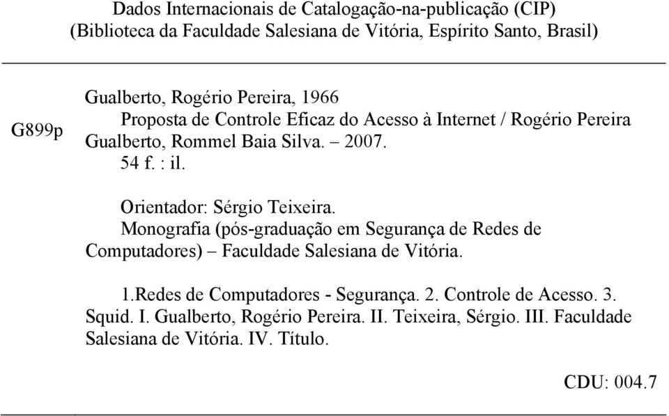 Orientador: Sérgio Teixeira. Monografia (pós-graduação em Segurança de Redes de Computadores) Faculdade Salesiana de Vitória. 1.