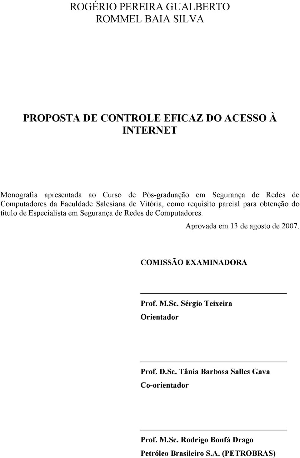 título de Especialista em Segurança de Redes de Computadores. Aprovada em 13 de agosto de 2007. COMISSÃO EXAMINADORA Prof. M.Sc.