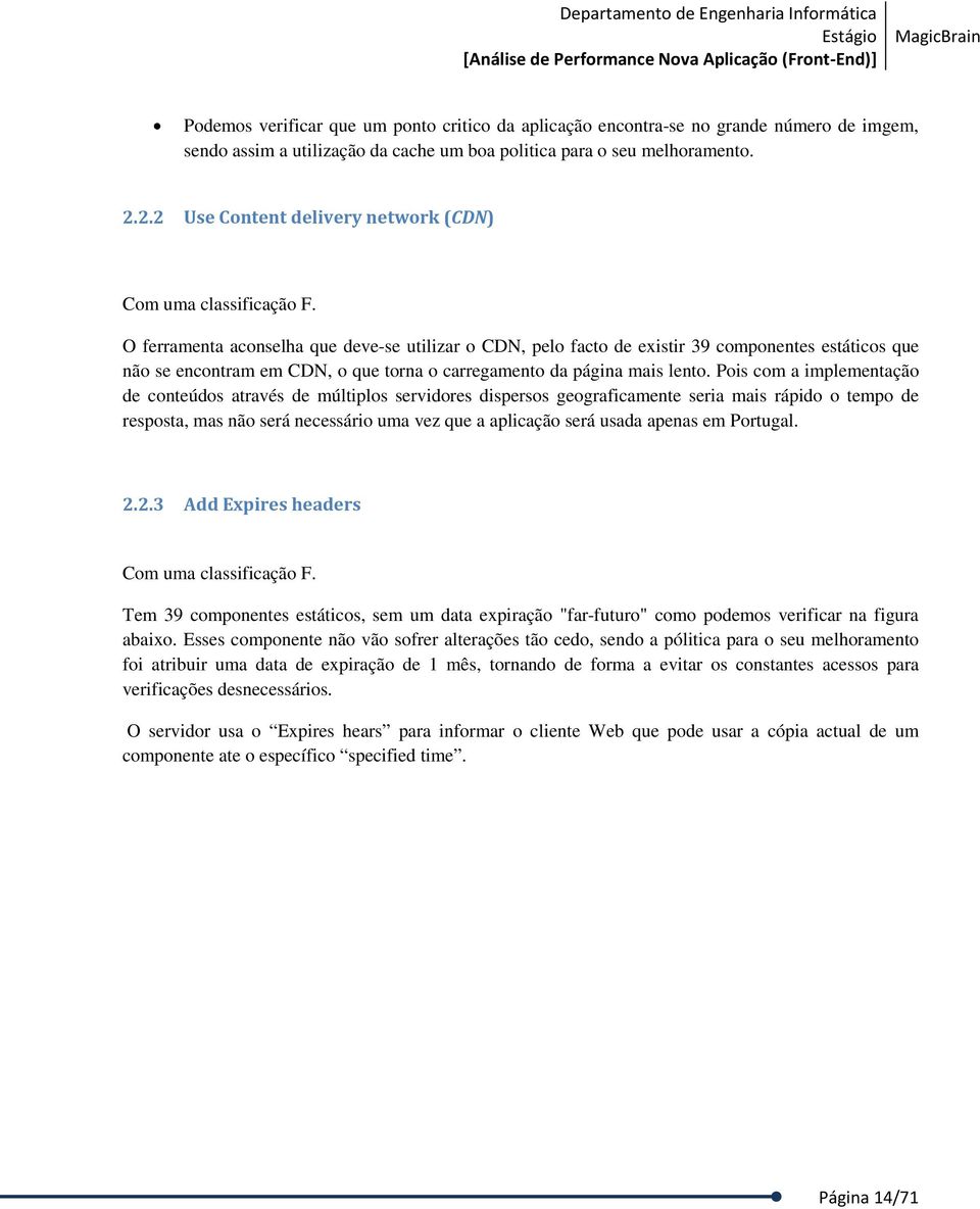 O ferramenta aconselha que deve-se utilizar o CDN, pelo facto de existir 39 componentes estáticos que não se encontram em CDN, o que torna o carregamento da página mais lento.