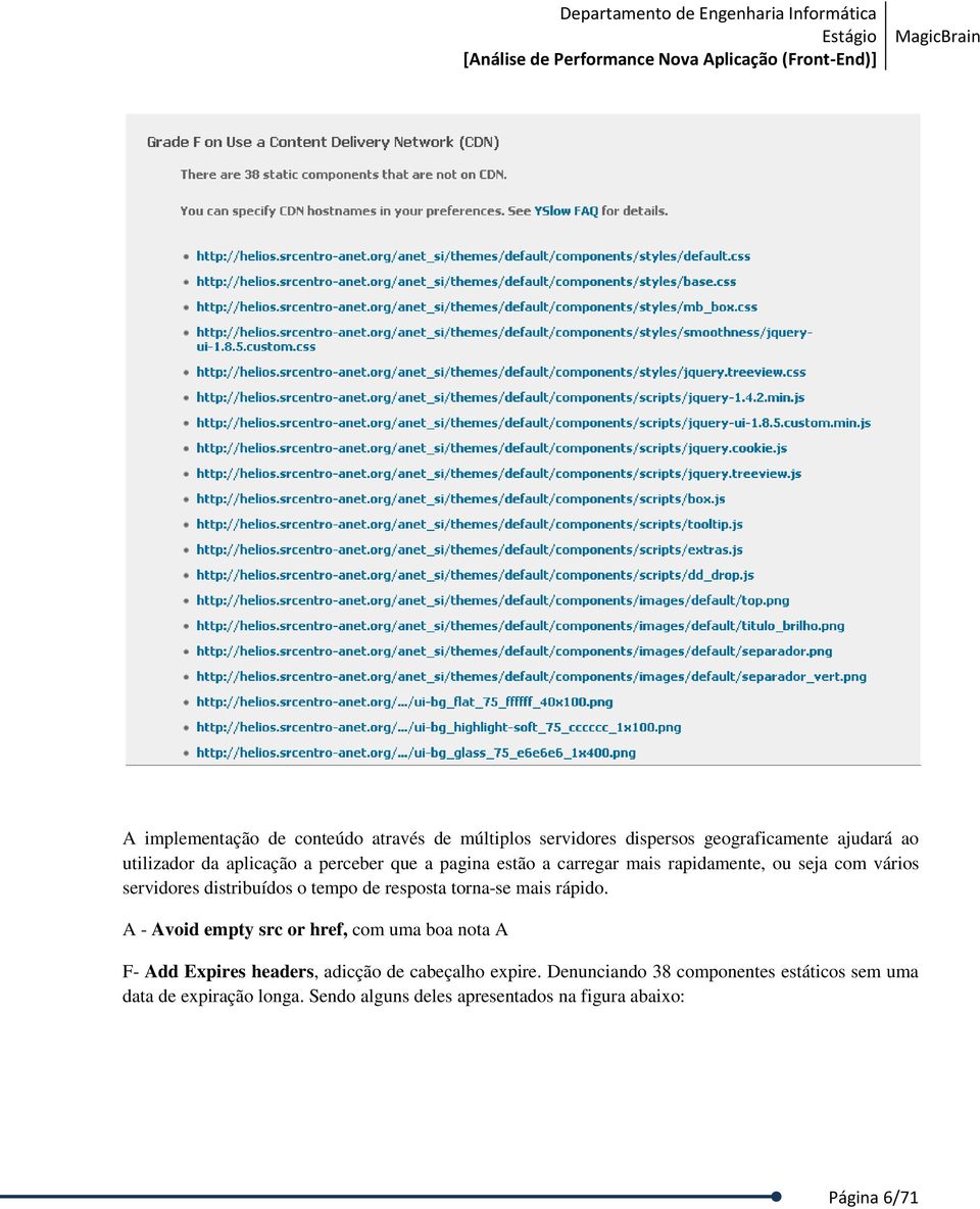 torna-se mais rápido. A - Avoid empty src or href, com uma boa nota A F- Add Expires headers, adicção de cabeçalho expire.