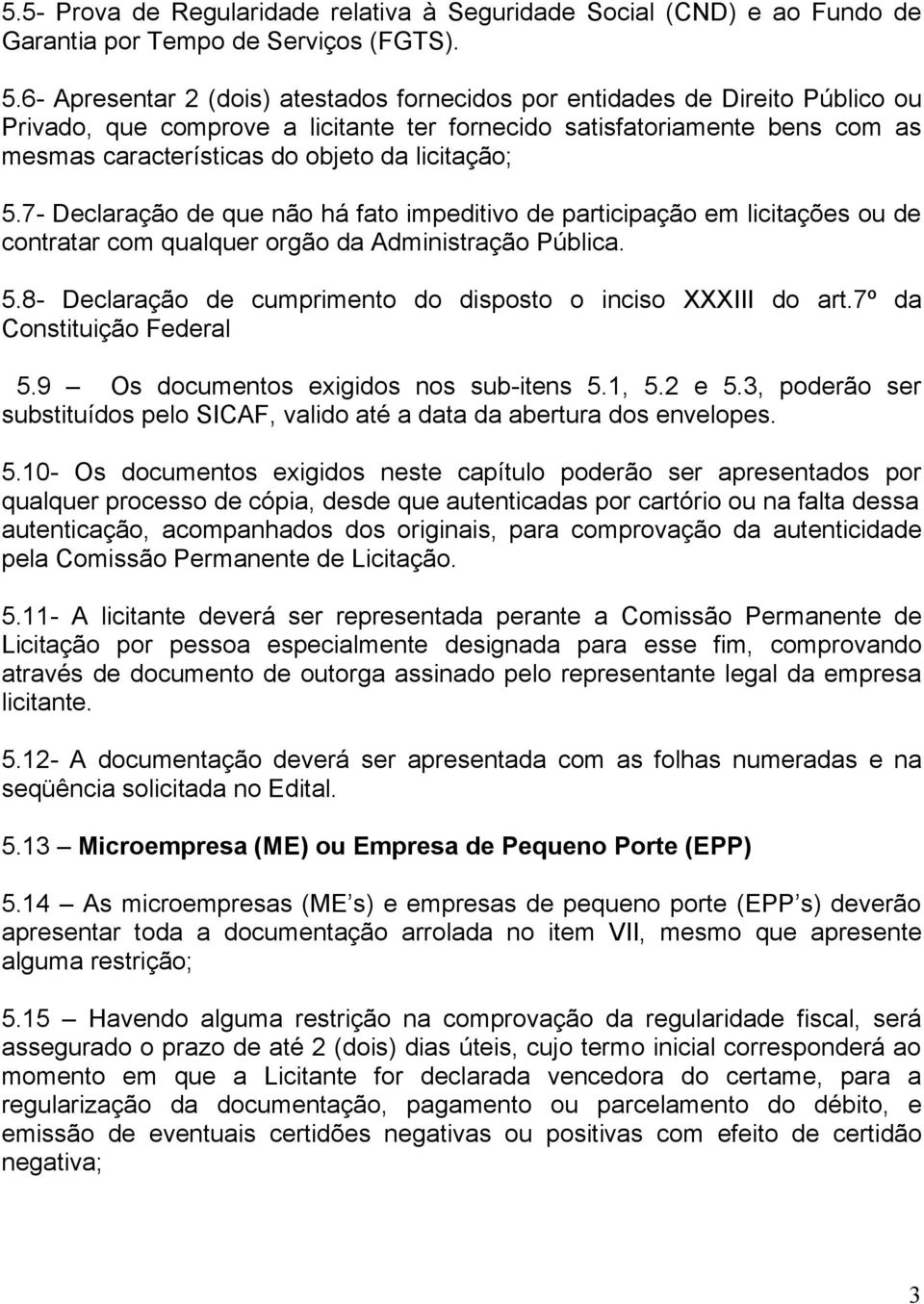 licitação; 5.7- Declaração de que não há fato impeditivo de participação em licitações ou de contratar com qualquer orgão da Administração Pública. 5.8- Declaração de cumprimento do disposto o inciso XXXIII do art.