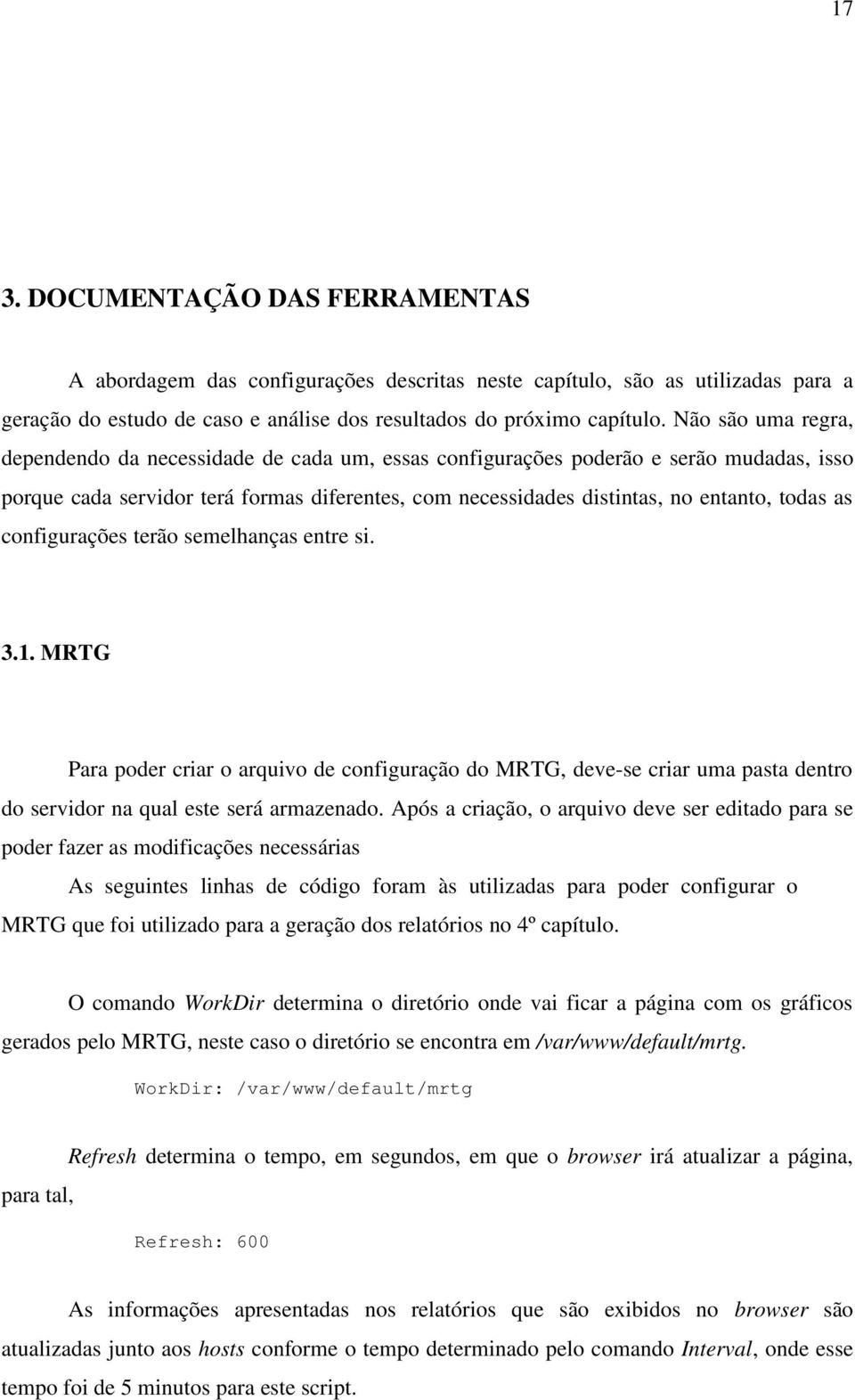 as configurações terão semelhanças entre si. 3.1. MRTG Para poder criar o arquivo de configuração do MRTG, deve-se criar uma pasta dentro do servidor na qual este será armazenado.