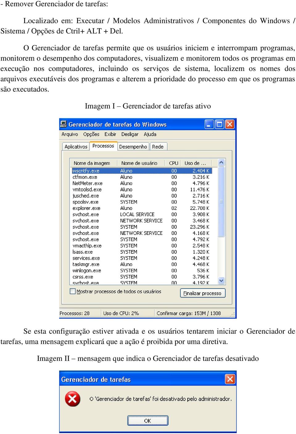 computadores, incluindo os serviços de sistema, localizem os nomes dos arquivos executáveis dos programas e alterem a prioridade do processo em que os programas são executados.