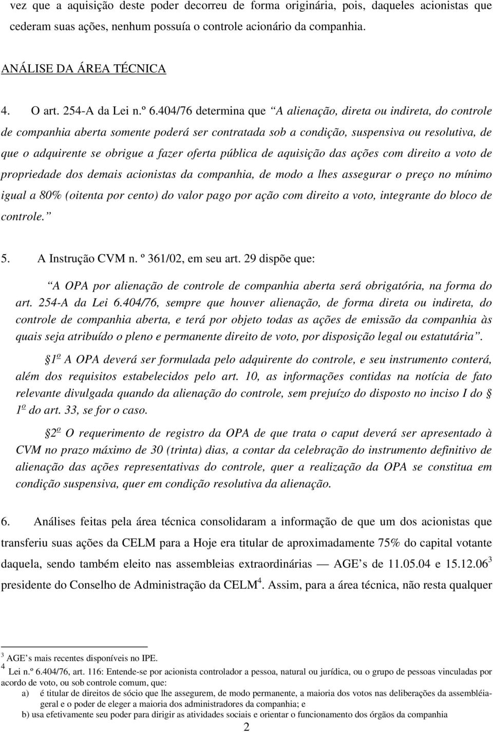 404/76 determina que A alienação, direta ou indireta, do controle de companhia aberta somente poderá ser contratada sob a condição, suspensiva ou resolutiva, de que o adquirente se obrigue a fazer