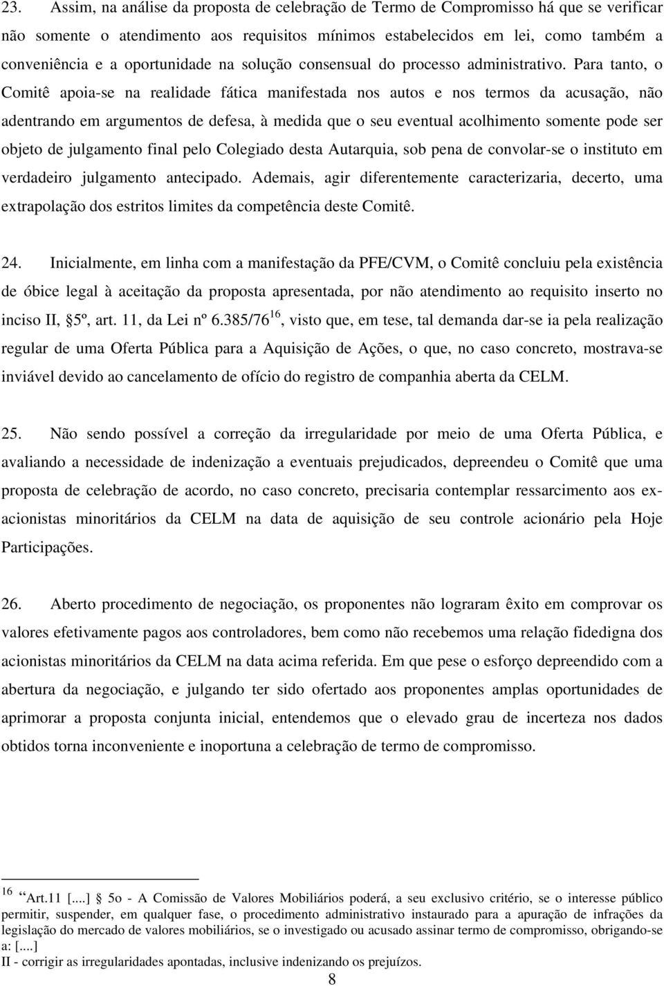 Para tanto, o Comitê apoia-se na realidade fática manifestada nos autos e nos termos da acusação, não adentrando em argumentos de defesa, à medida que o seu eventual acolhimento somente pode ser