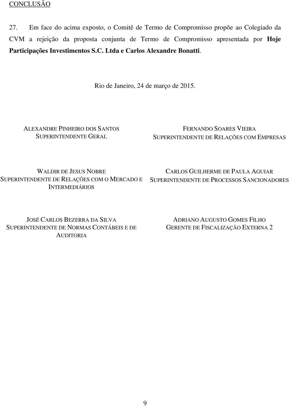 Participações Investimentos S.C. Ltda e Carlos Alexandre Bonatti. Rio de Janeiro, 24 de março de 2015.