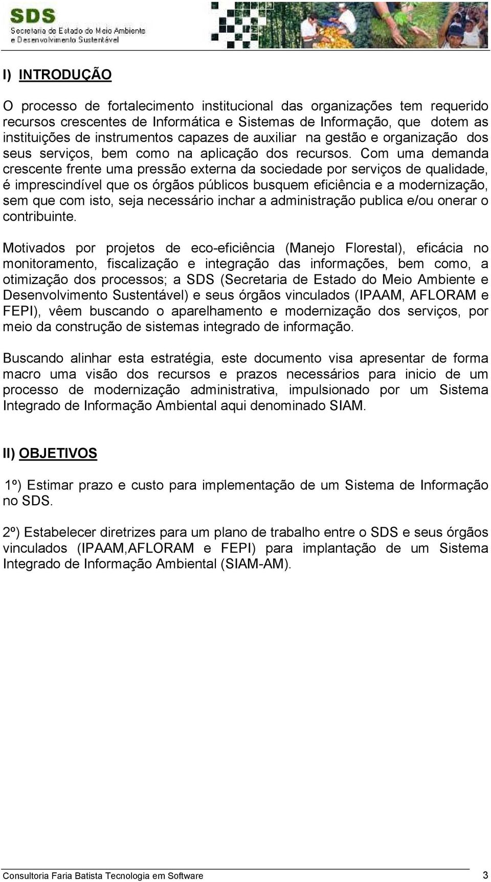 Com uma demanda crescente frente uma pressão externa da sociedade por serviços de qualidade, é imprescindível que os órgãos públicos busquem eficiência e a modernização, sem que com isto, seja