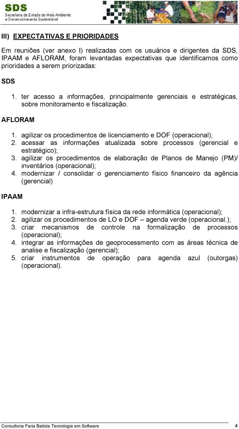 agilizar os procedimentos de licenciamento e DOF (operacional); 2. acessar as informações atualizada sobre processos (gerencial e estratégico); 3.