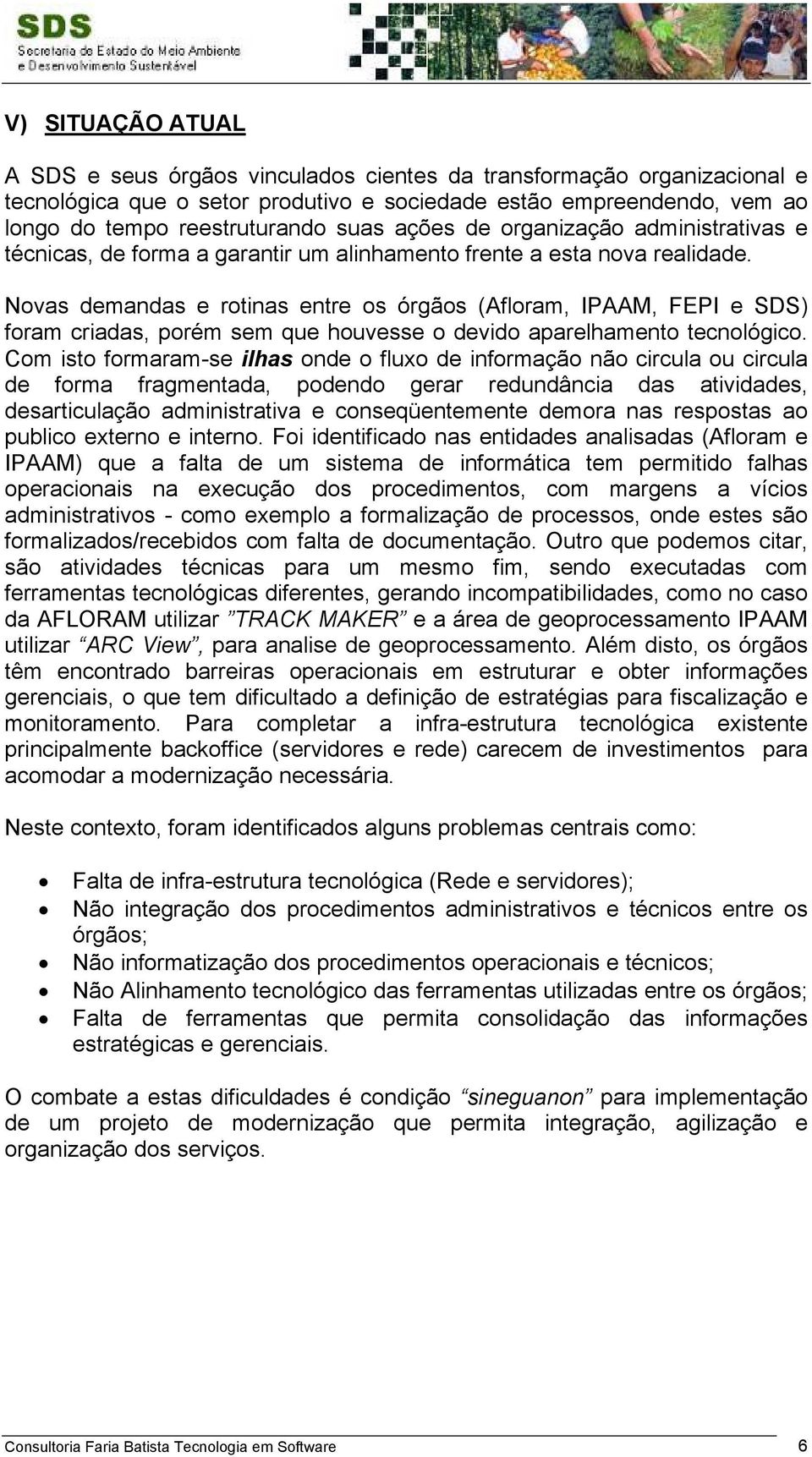 Novas demandas e rotinas entre os órgãos (Afloram, IPAAM, FEPI e SDS) foram criadas, porém sem que houvesse o devido aparelhamento tecnológico.