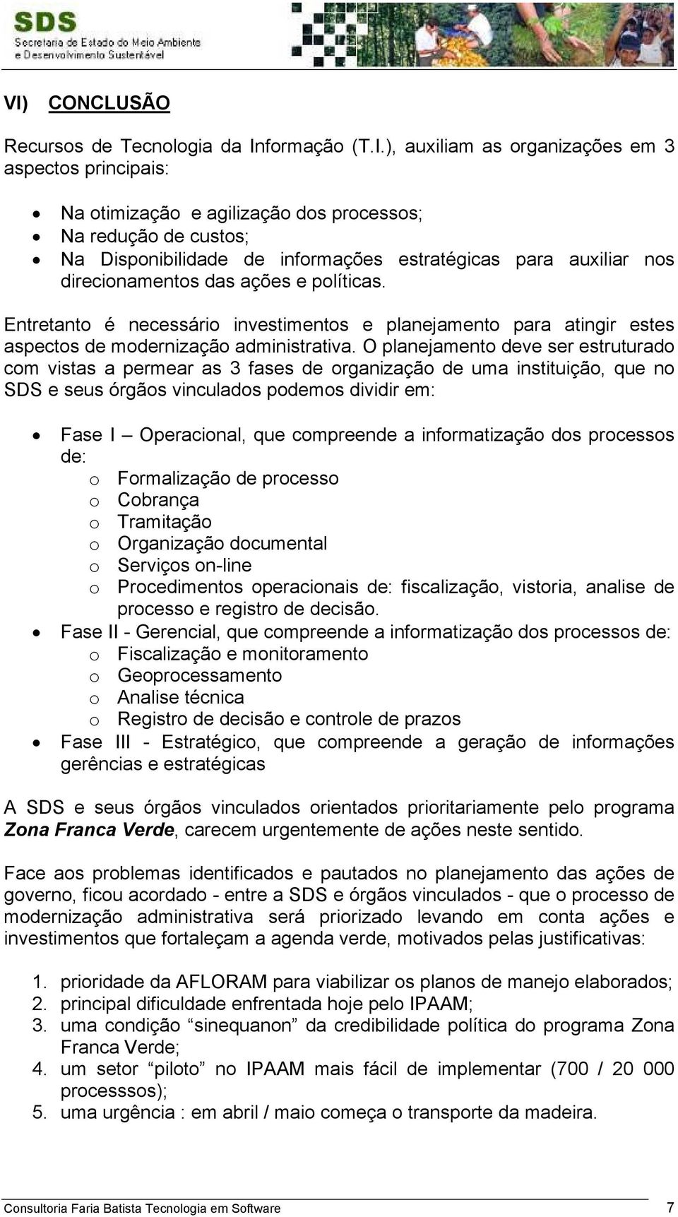 O planejamento deve ser estruturado com vistas a permear as 3 fases de organização de uma instituição, que no SDS e seus órgãos vinculados podemos dividir em: Fase I Operacional, que compreende a