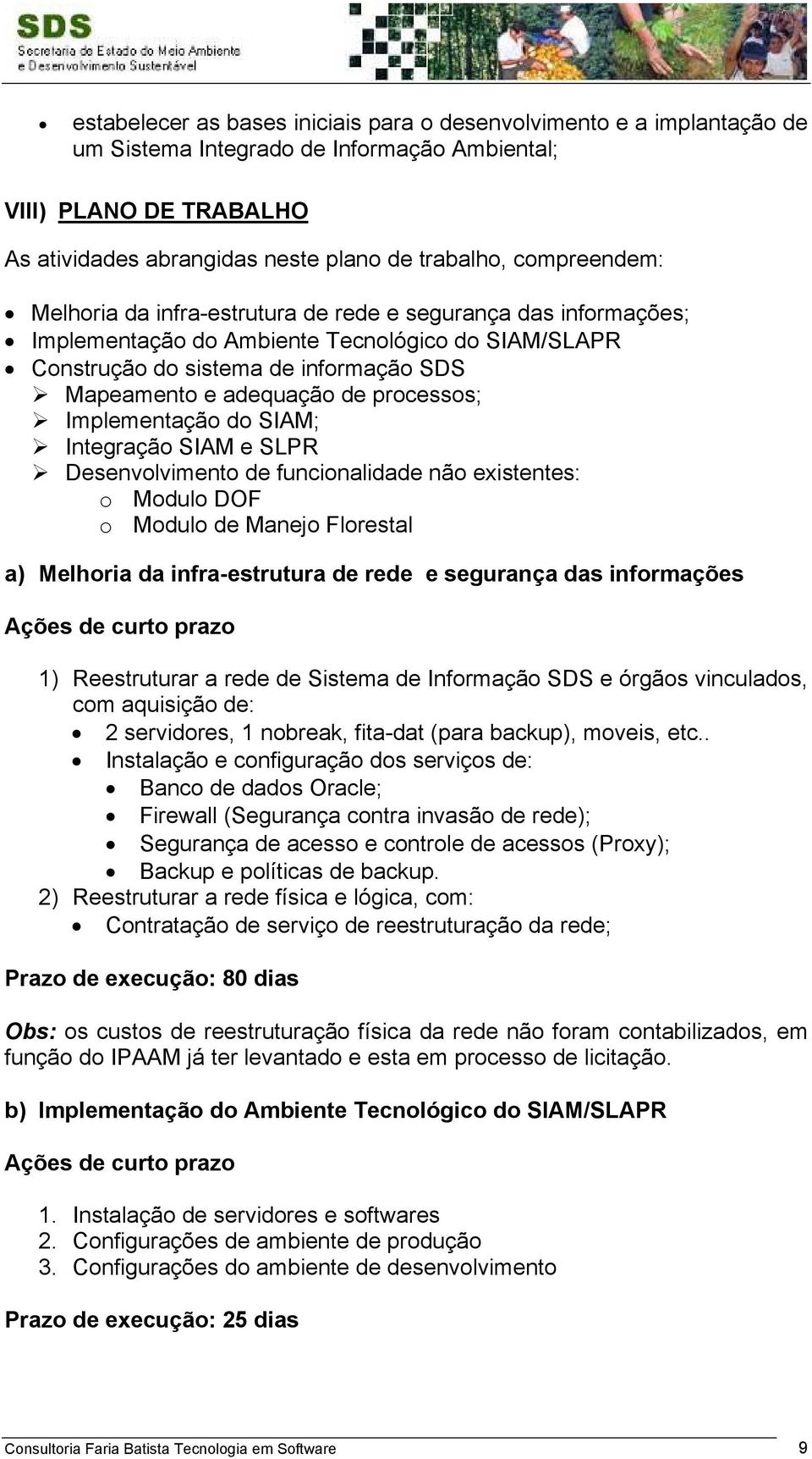 processos; Implementação do SIAM; Integração SIAM e SLPR Desenvolvimento de funcionalidade não existentes: o Modulo DOF o Modulo de Manejo Florestal a) Melhoria da infra-estrutura de rede e segurança