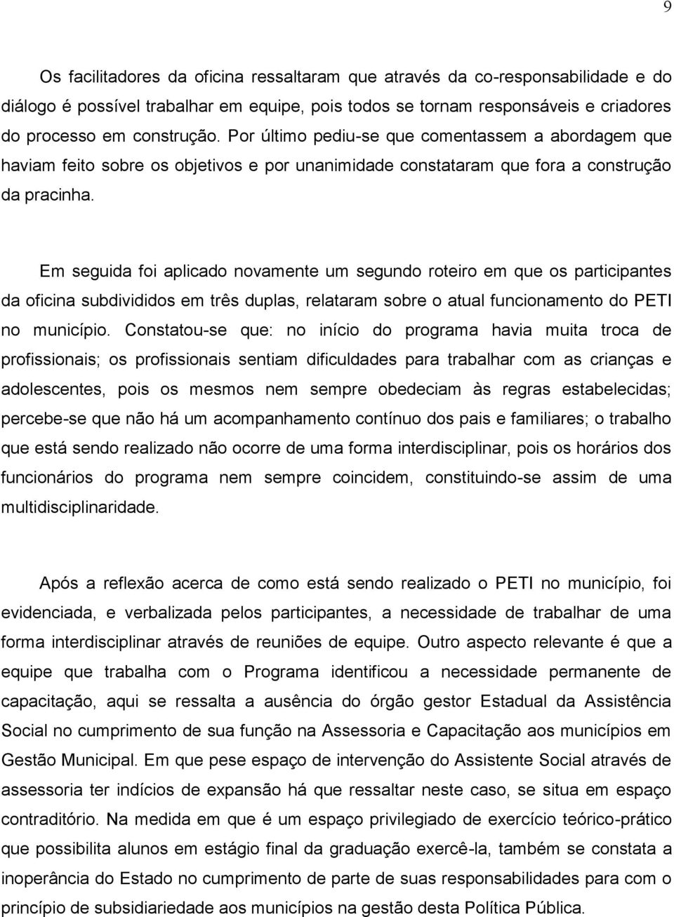 Em seguida foi aplicado novamente um segundo roteiro em que os participantes da oficina subdivididos em três duplas, relataram sobre o atual funcionamento do PETI no município.