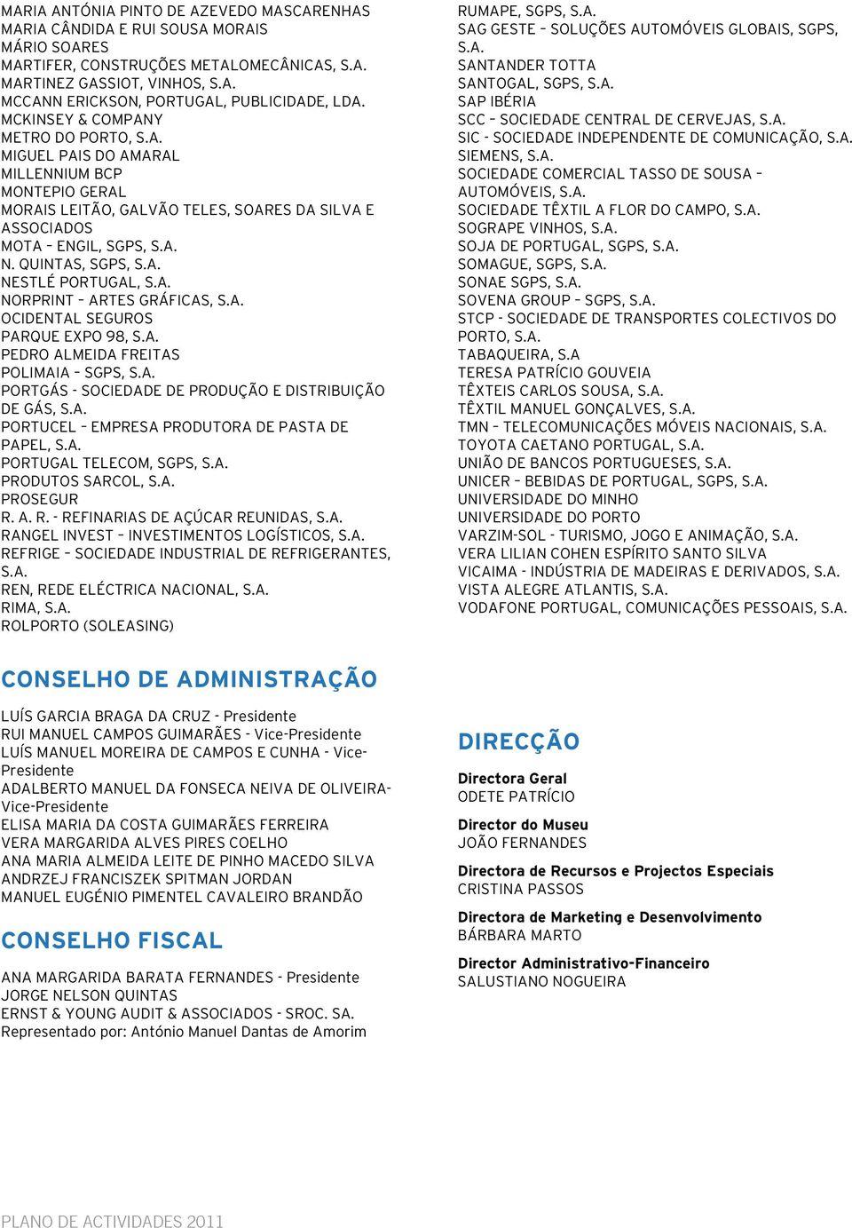 A. NORPRINT ARTES GRÁFICAS, S.A. OCIDENTAL SEGUROS PARQUE EXPO 98, S.A. PEDRO ALMEIDA FREITAS POLIMAIA SGPS, S.A. PORTGÁS - SOCIEDADE DE PRODUÇÃO E DISTRIBUIÇÃO DE GÁS, S.A. PORTUCEL EMPRESA PRODUTORA DE PASTA DE PAPEL, S.