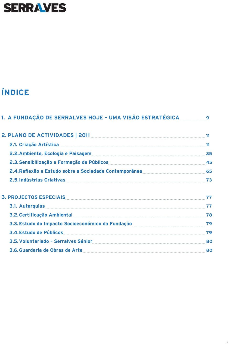 Indústrias Criativas 11 11 35 45 65 73 3. PROJECTOS ESPECIAIS 3.1. Autarquias 3.2. Certificação Ambientall 3.3. Estudo do Impacto Socioeconómico da Fundação 3.