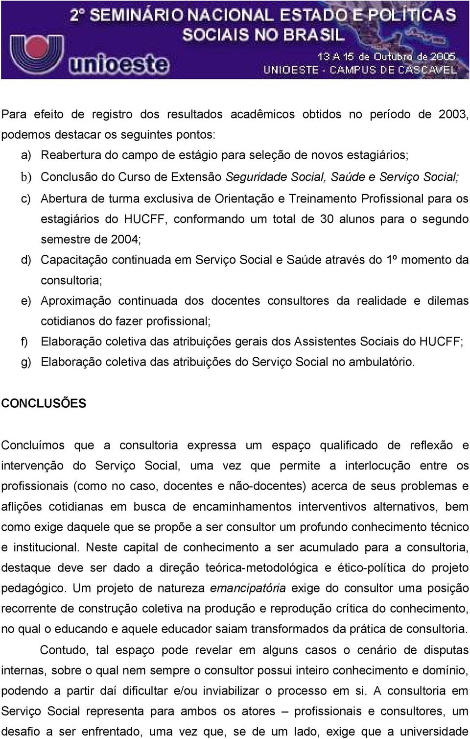 para o segundo semestre de 2004; d) Capacitação continuada em Serviço Social e Saúde através do 1º momento da consultoria; e) Aproximação continuada dos docentes consultores da realidade e dilemas