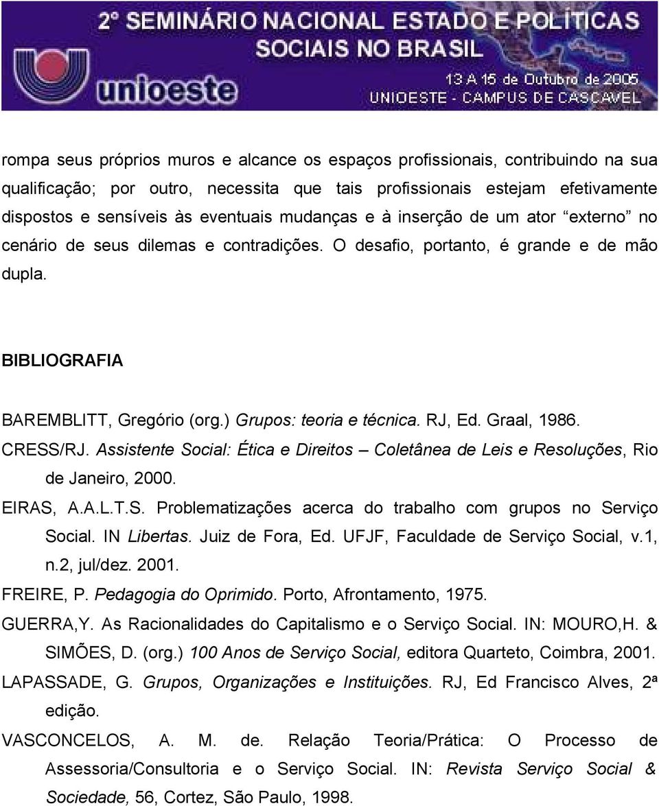 RJ, Ed. Graal, 1986. CRESS/RJ. Assistente Social: Ética e Direitos Coletânea de Leis e Resoluções, Rio de Janeiro, 2000. EIRAS, A.A.L.T.S. Problematizações acerca do trabalho com grupos no Serviço Social.