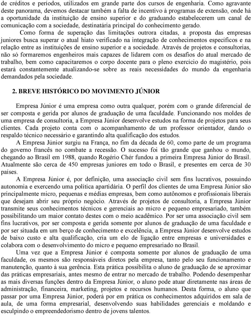 comunicação com a sociedade, destinatária principal do conhecimento gerado.