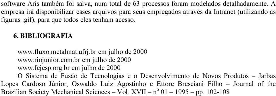 BIBLIOGRAFIA www.fluxo.metalmat.ufrj.br em julho de 2000 www.riojunior.com.br em julho de 2000 www.fejesp.org.