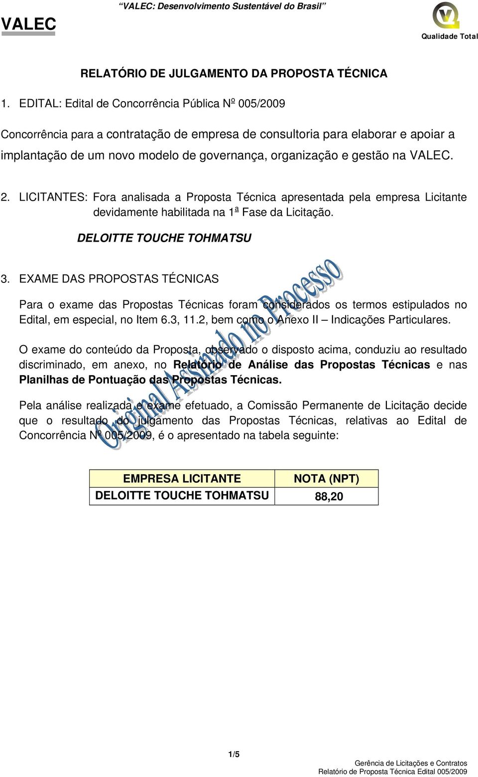 gestão na VALEC. 2. LICITANTES: Fora analisada a Proposta Técnica apresentada pela empresa Licitante devidamente habilitada na 1 a Fase da Licitação. DELOITTE TOUCHE TOHMATSU 3.