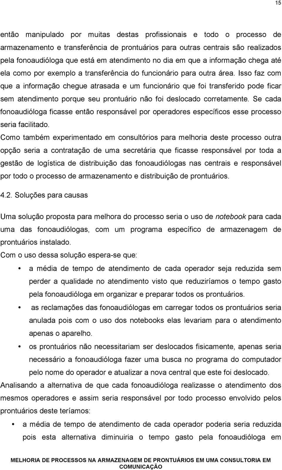 Isso faz com que a informação chegue atrasada e um funcionário que foi transferido pode ficar sem atendimento porque seu prontuário não foi deslocado corretamente.