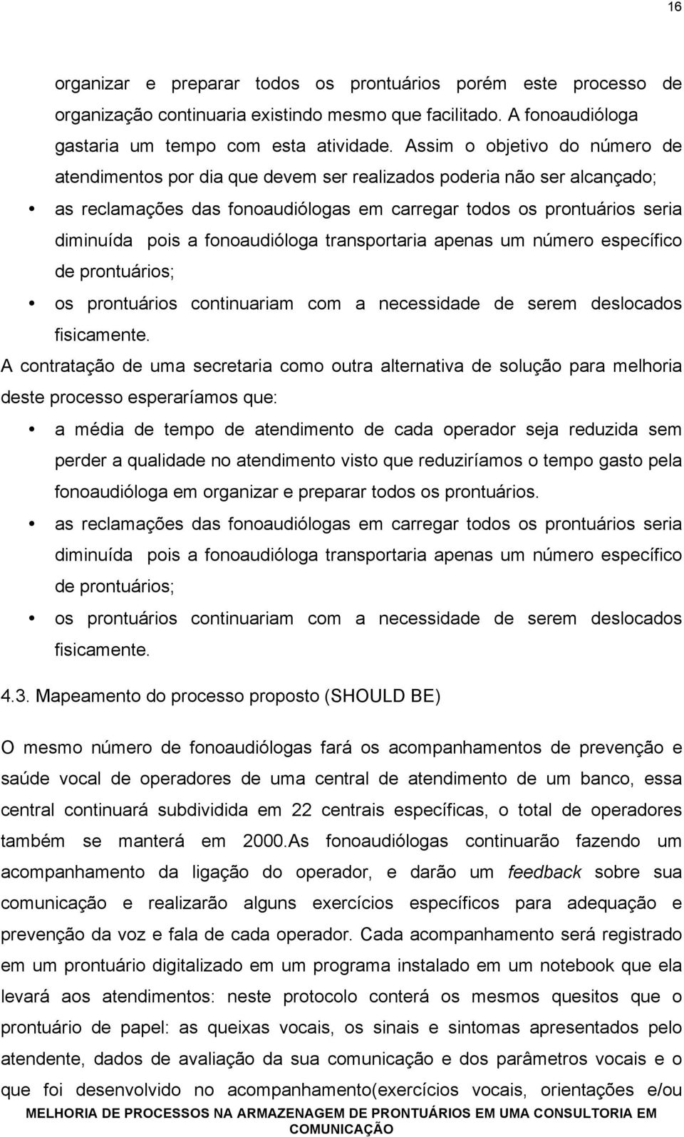 fonoaudióloga transportaria apenas um número específico de prontuários; os prontuários continuariam com a necessidade de serem deslocados fisicamente.