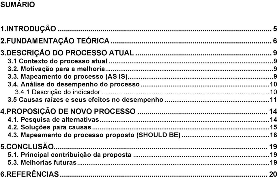 .. 11 4.PROPOSIÇÃO DE NOVO PROCESSO... 14 4.1. Pesquisa de alternativas... 14 4.2. Soluções para causas... 15 4.3.