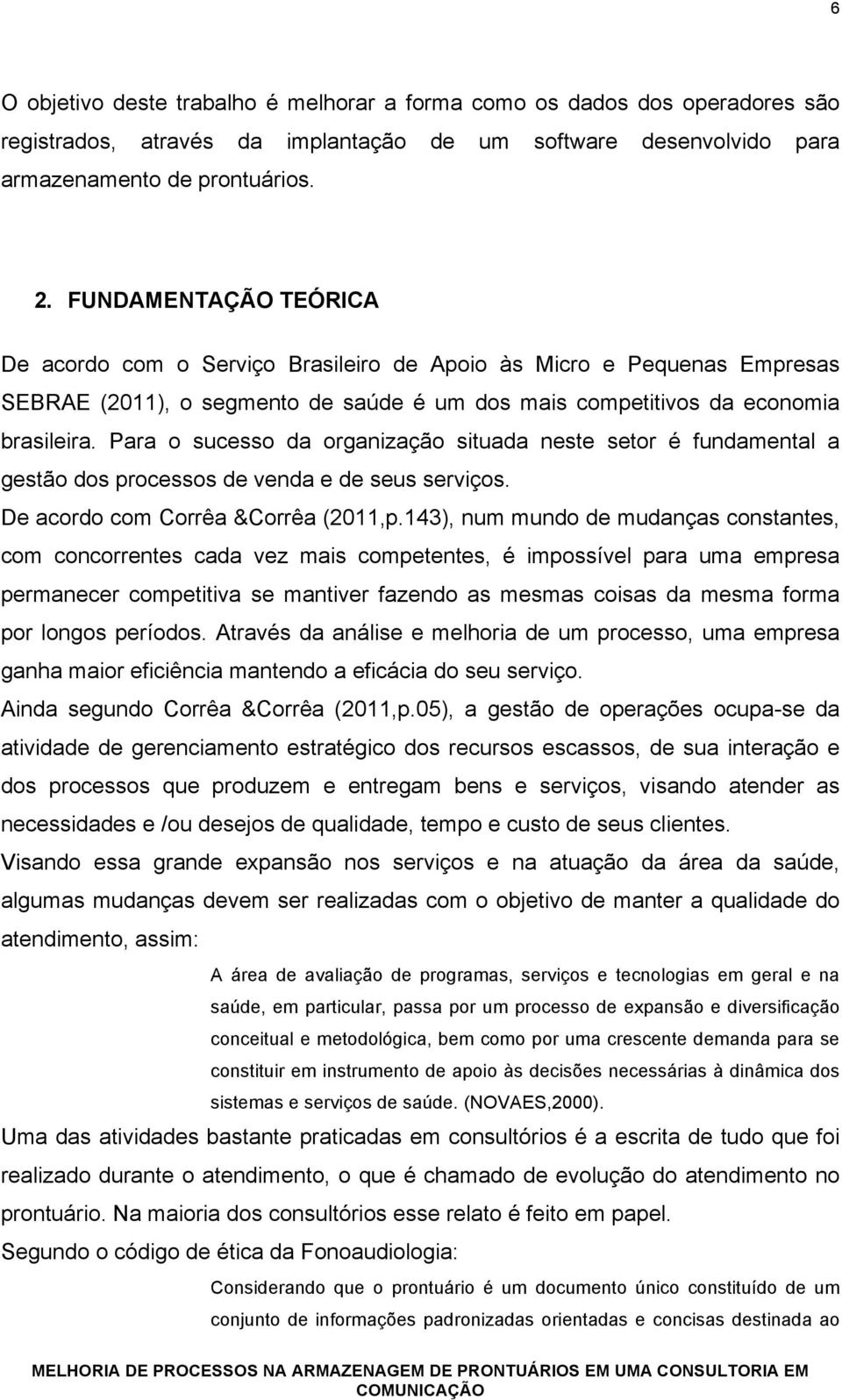 Para o sucesso da organização situada neste setor é fundamental a gestão dos processos de venda e de seus serviços. De acordo com Corrêa &Corrêa (2011,p.
