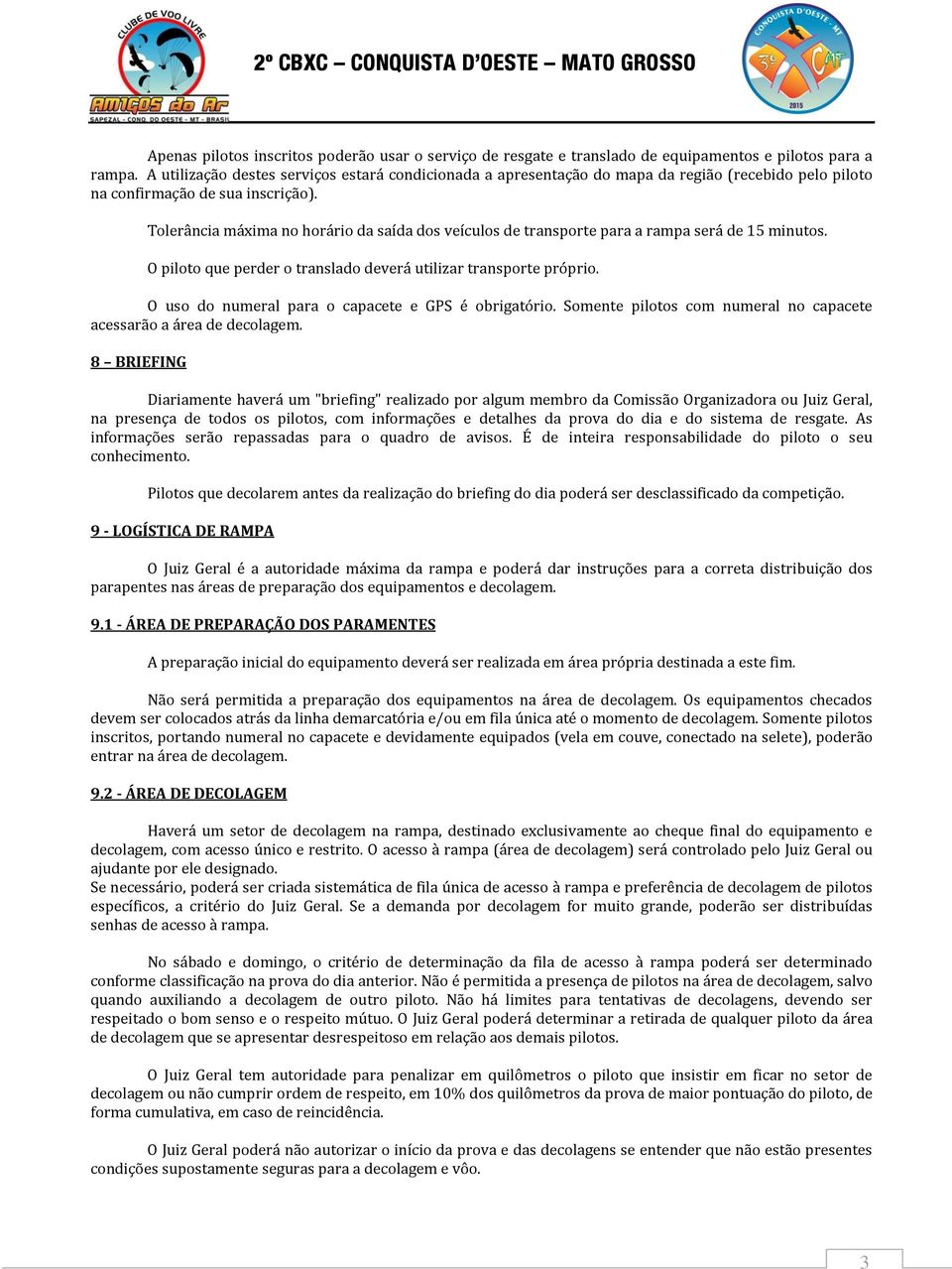 Tolerância máxima no horário da saída dos veículos de transporte para a rampa será de 15 minutos. O piloto que perder o translado deverá utilizar transporte próprio.