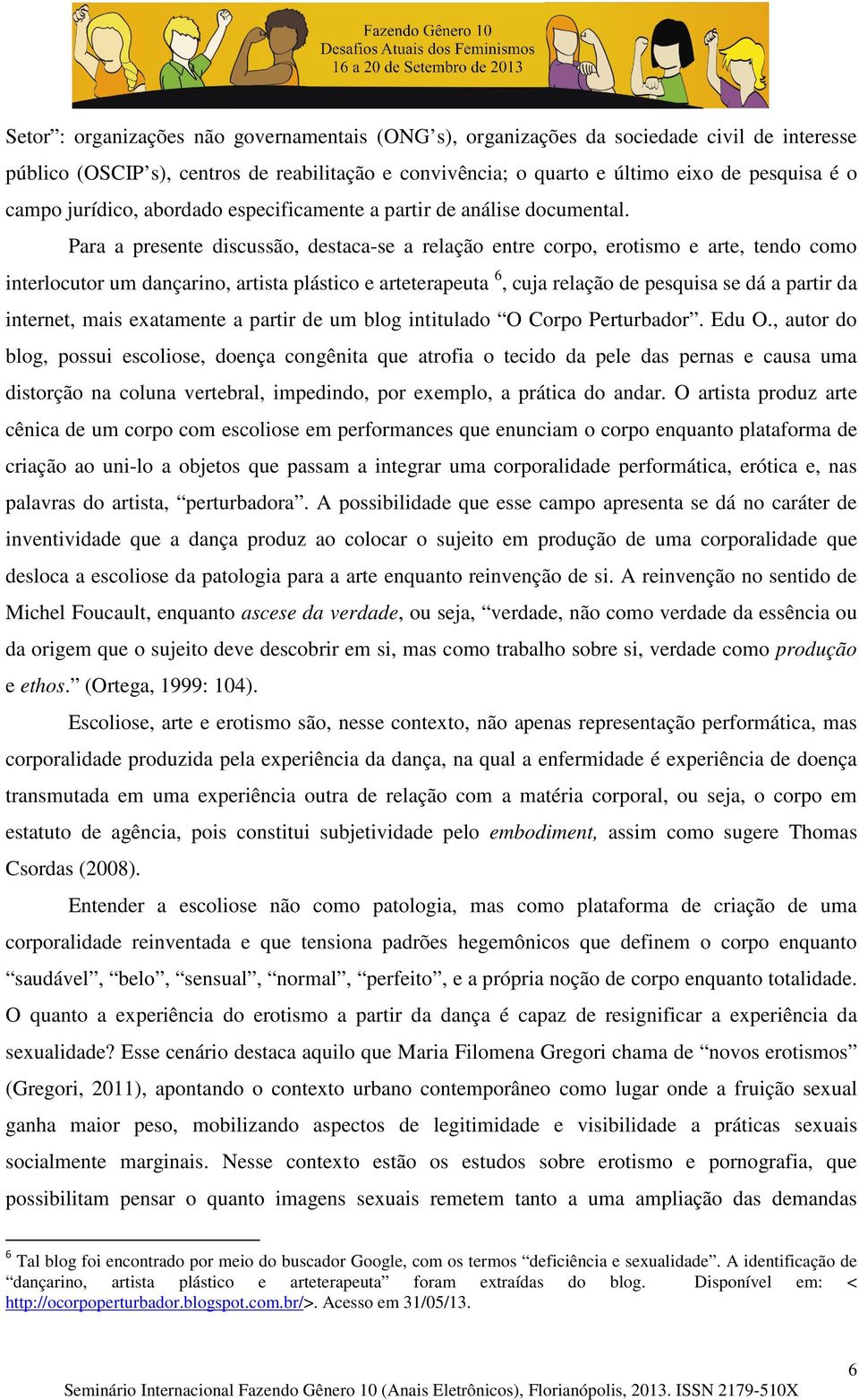 Para a presente discussão, destaca-se a relação entre corpo, erotismo e arte, tendo como interlocutor um dançarino, artista plástico e arteterapeuta 6, cuja relação de pesquisa se dá a partir da