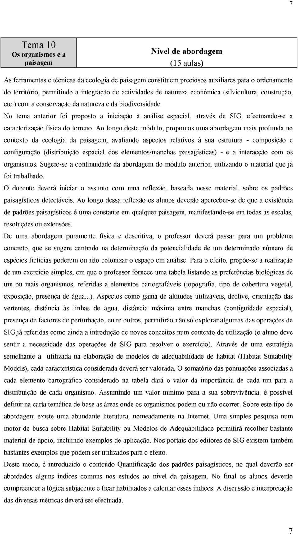 No tema anterior foi proposto a iniciação à análise espacial, através de SIG, efectuando-se a caracterização física do terreno.