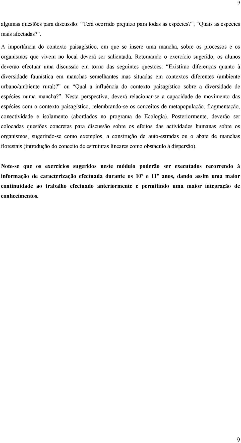 Retomando o exercício sugerido, os alunos deverão efectuar uma discussão em torno das seguintes questões: Existirão diferenças quanto à diversidade faunística em manchas semelhantes mas situadas em