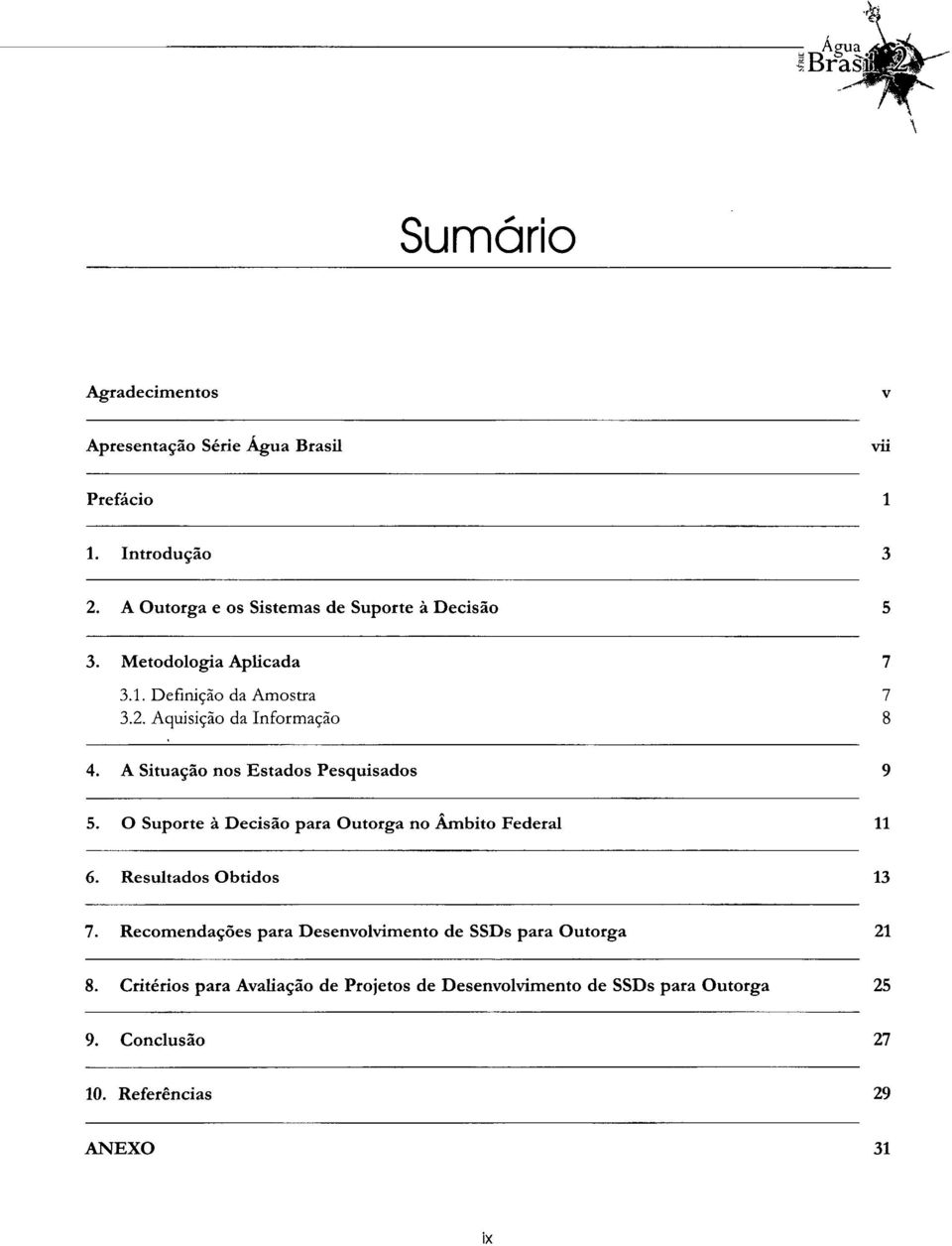 A Situação nos Estados Pesquisados 9 5. O Suporte à Decisão para Outorga no Âmbito Federal 11 6. Resultados Obtidos 13 7.