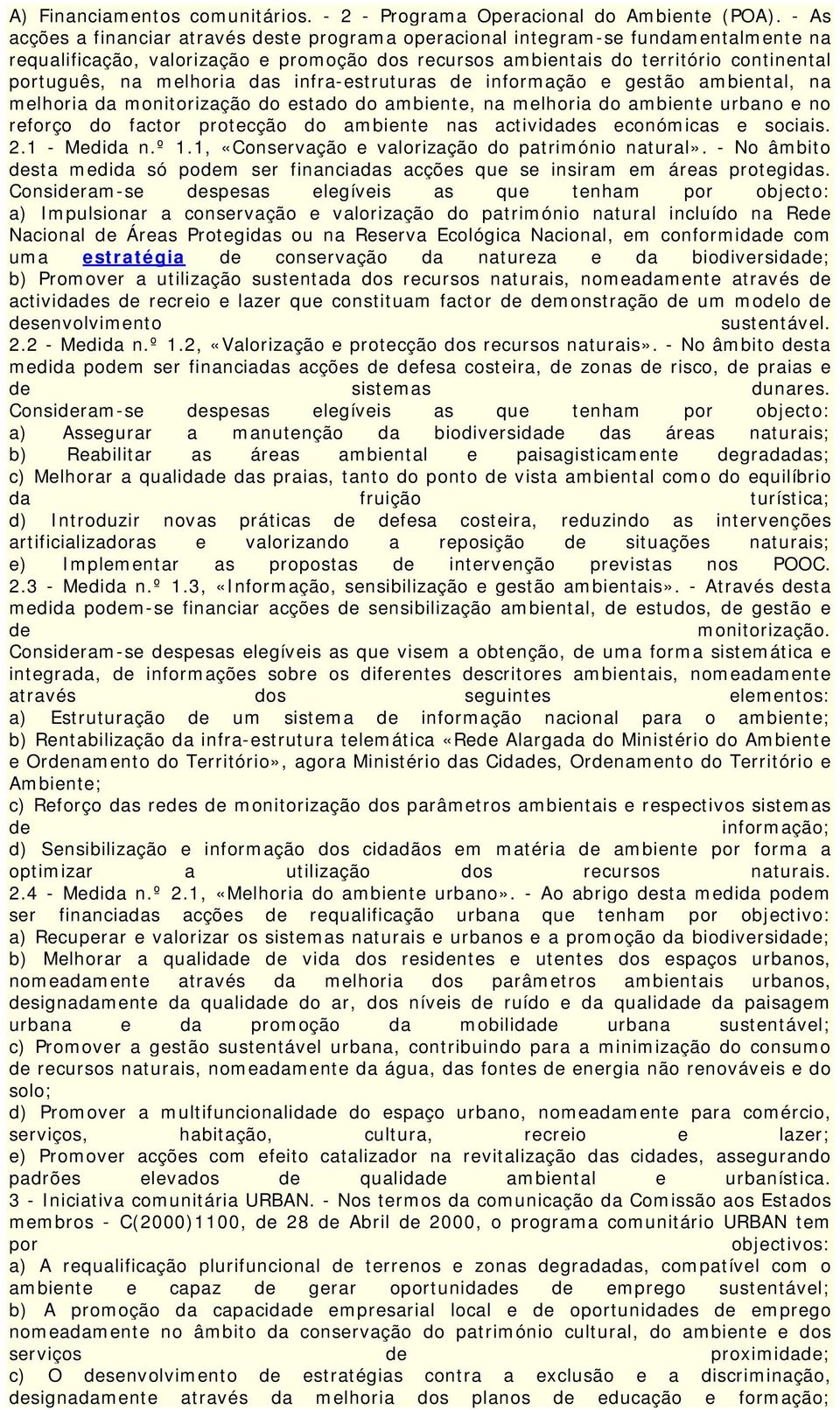 melhoria das infra-estruturas de informação e gestão ambiental, na melhoria da monitorização do estado do ambiente, na melhoria do ambiente urbano e no reforço do factor protecção do ambiente nas