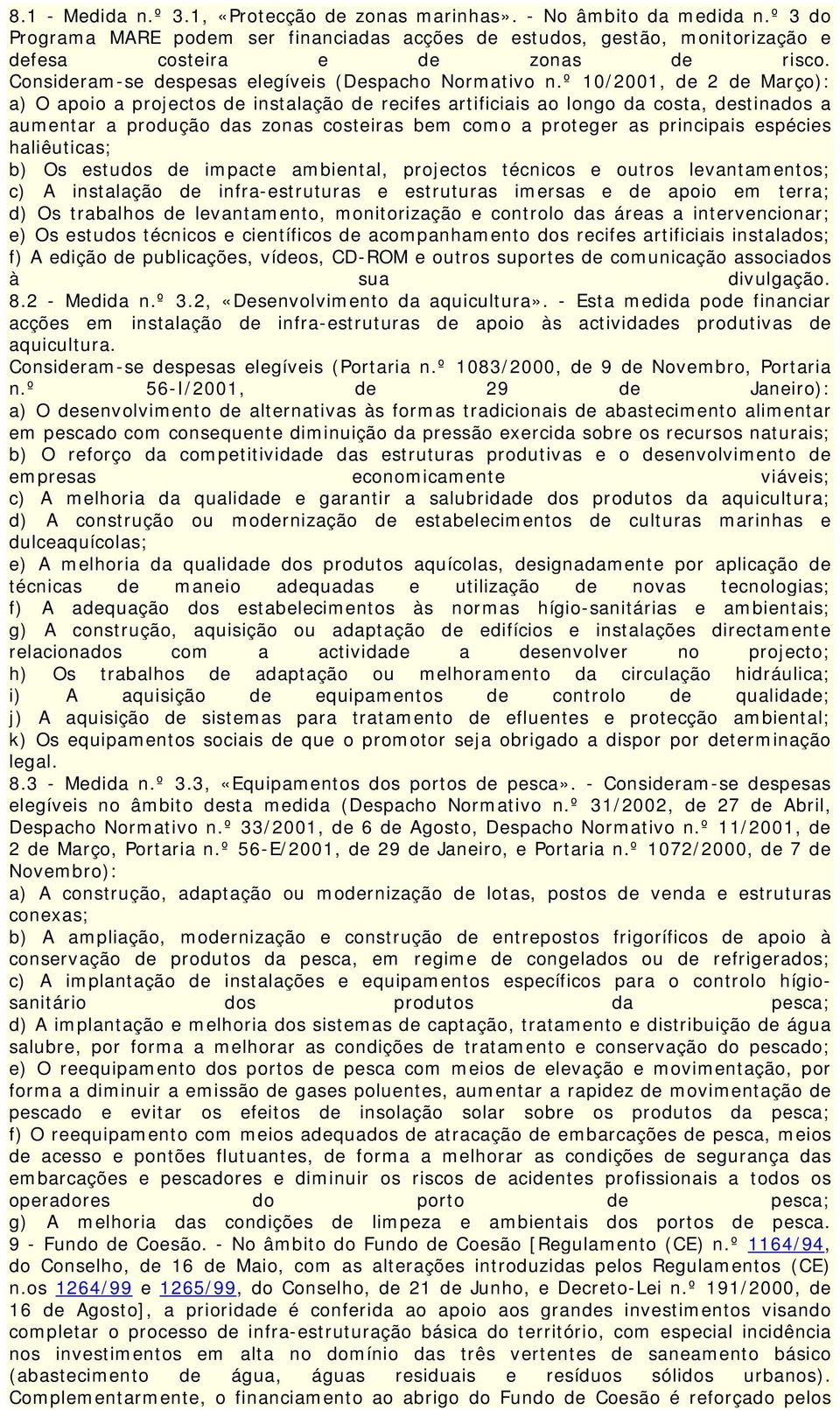 º 10/2001, de 2 de Março): a) O apoio a projectos de instalação de recifes artificiais ao longo da costa, destinados a aumentar a produção das zonas costeiras bem como a proteger as principais