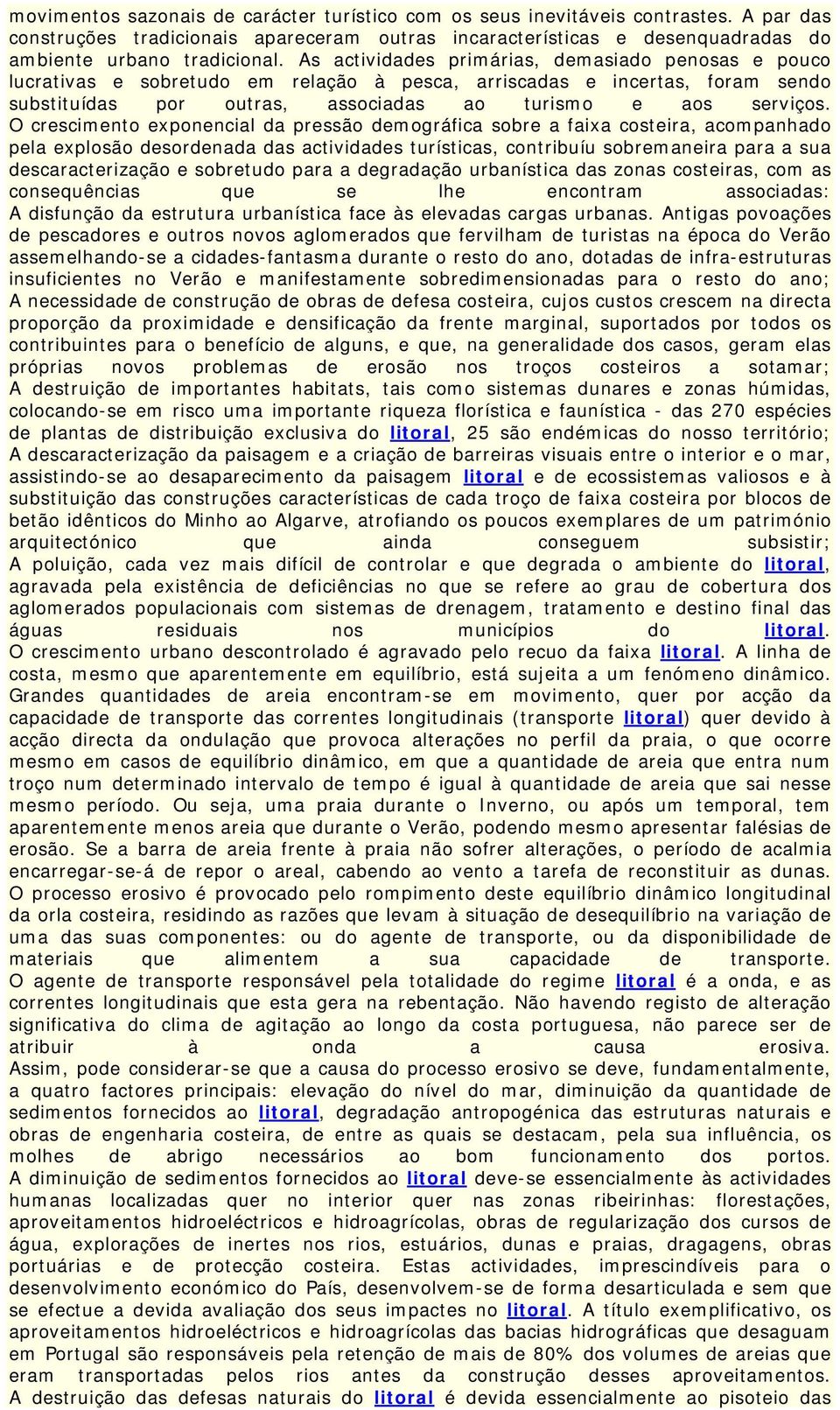 O crescimento exponencial da pressão demográfica sobre a faixa costeira, acompanhado pela explosão desordenada das actividades turísticas, contribuíu sobremaneira para a sua descaracterização e