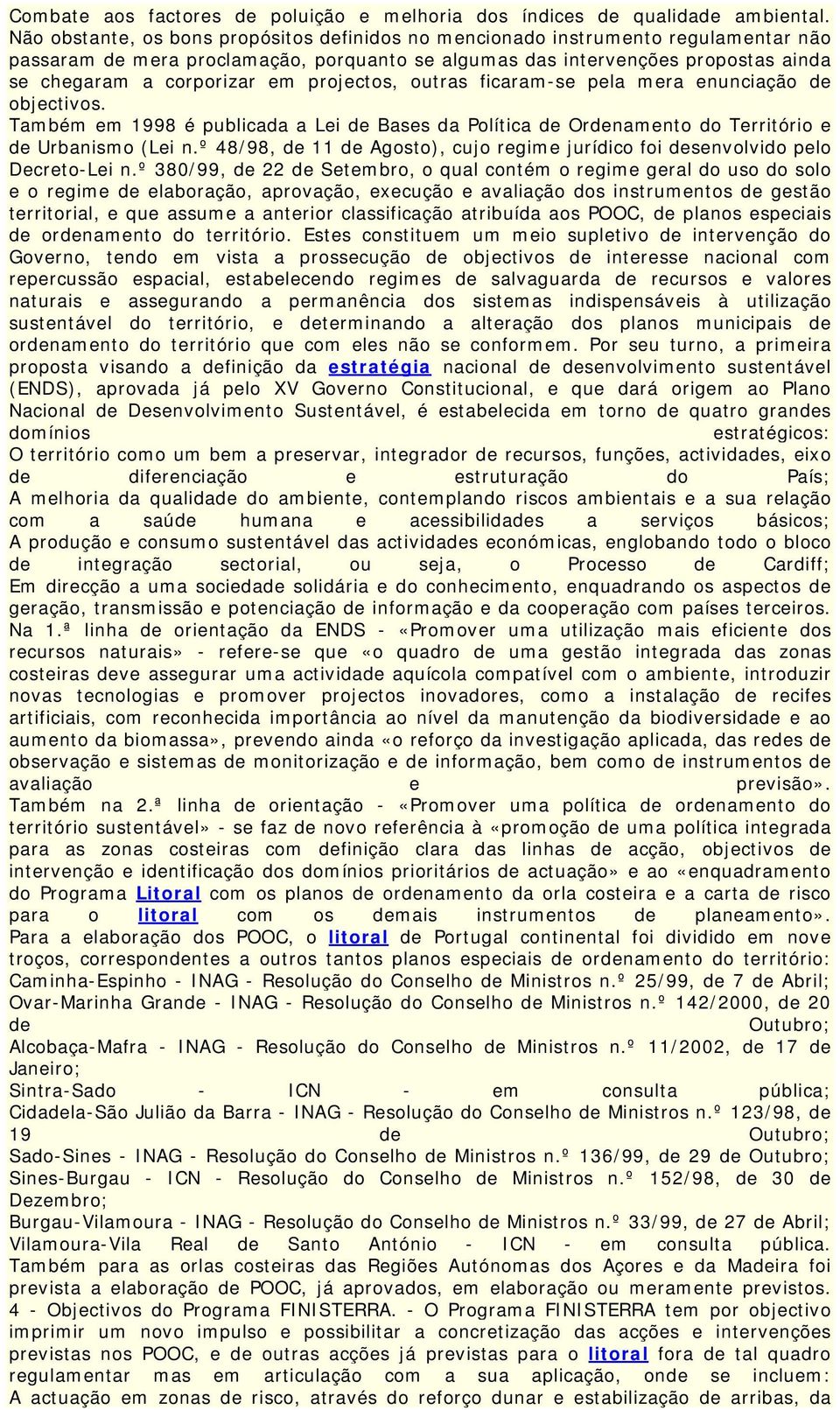 projectos, outras ficaram-se pela mera enunciação de objectivos. Também em 1998 é publicada a Lei de Bases da Política de Ordenamento do Território e de Urbanismo (Lei n.