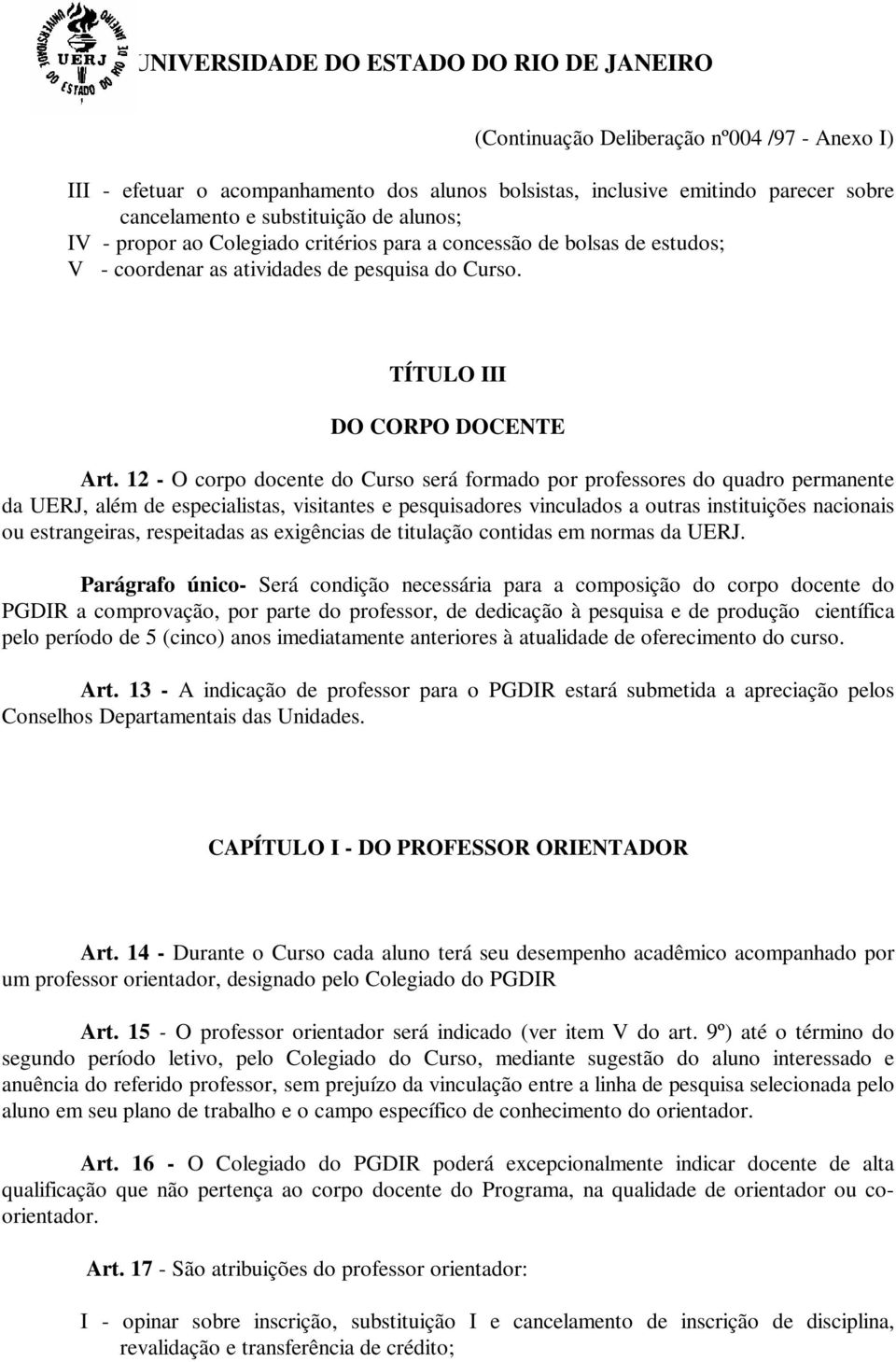 12 - O corpo docente do Curso será formado por professores do quadro permanente da UERJ, além de especialistas, visitantes e pesquisadores vinculados a outras instituições nacionais ou estrangeiras,