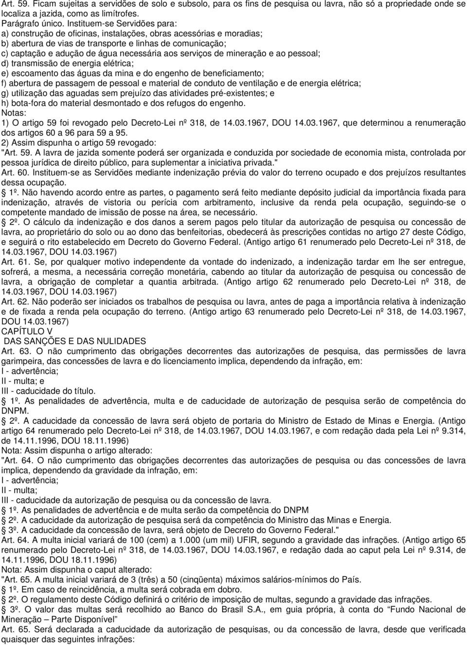 aos serviços de mineração e ao pessoal; d) transmissão de energia elétrica; e) escoamento das águas da mina e do engenho de beneficiamento; f) abertura de passagem de pessoal e material de conduto de