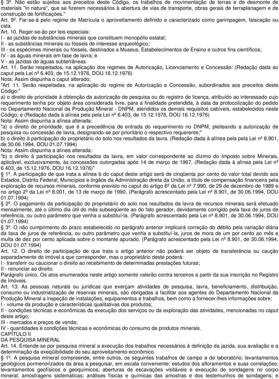 Reger-se-ão por leis especiais: I - as jazidas de substâncias minerais que constituem monopólio estatal; II - as substâncias minerais ou fósseis de interesse arqueológico; III - os espécimes minerais