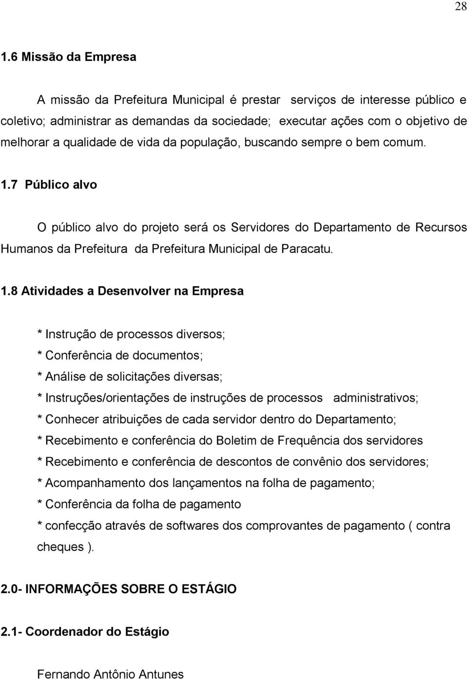 7 Público alvo O público alvo do projeto será os Servidores do Departamento de Recursos Humanos da Prefeitura da Prefeitura Municipal de Paracatu. 1.